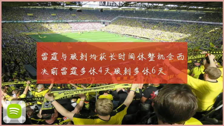 雷霆与狼刺均获长时间休整机会西决前雷霆多休4天狼刺多休6天